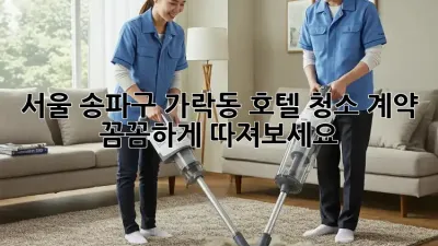 서울 송파구 가락동 호텔 청소 계약, 꼼꼼하게 따져보세요!